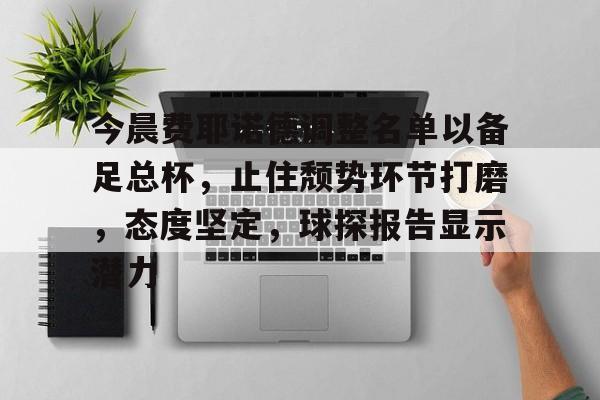 aiyouxi-关于今晨费耶诺德调整名单以备足总杯，止住颓势环节打磨，态度坚定，球探报告显示潜力的信息-aiyouxi